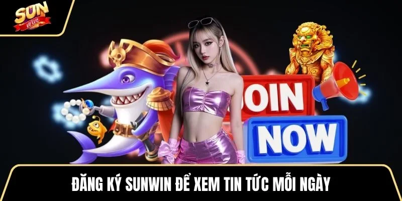 dang-ky-sunwin-de-xem-tin-tuc-moi-ngay