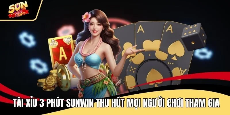 tai-xiu-3-phut-sunwin-thu-hut-moi-nguoi-choi-tham-gia