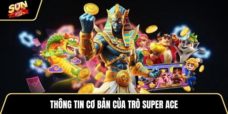 thong-tin-co-ban-cua-tro-super-ace
