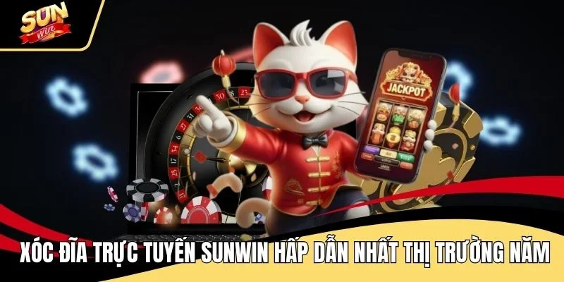 xoc-dia-truc-tuyen-sunwin-hap-dan-nhat-thi-truong-nam-nay